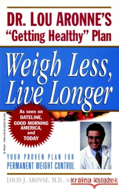 Weigh Less, Live Longer: Dr. Lou Aronne's Getting Healthy Plan for Permanent Weight Control Aronne, Louis J. 9780471239482 John Wiley & Sons