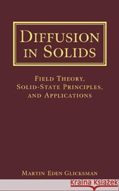 Diffusion in Solids: Field Theory, Solid-State Principles, and Applications Glicksman, Martin Eden 9780471239727 Wiley-Interscience