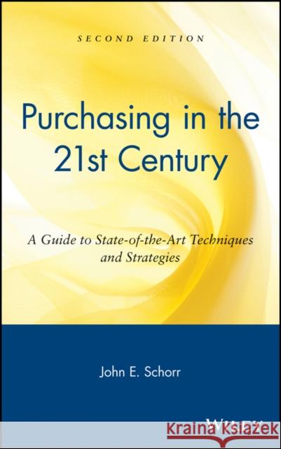 Purchasing in the 21st Century: A Guide to State-Of-The-Art Techniques and Strategies Schorr, John E. 9780471240945