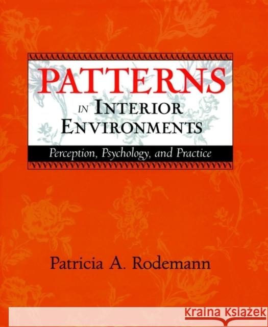 Patterns in Interior Environments: Perception, Psychology, and Practice Rodemann, Patricia 9780471241621 John Wiley & Sons