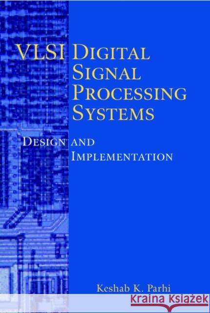 VLSI Digital Signal Processing Systems : Design and Implementation Keshab K. Parhi 9780471241867 Wiley-Interscience