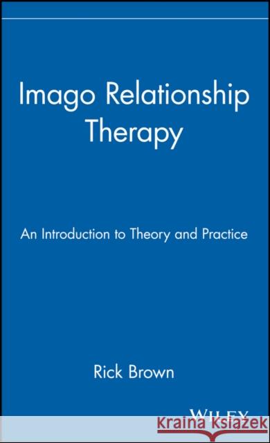 Imago Relationship Therapy: An Introduction to Theory and Practice Brown, Rick 9780471242895 John Wiley & Sons