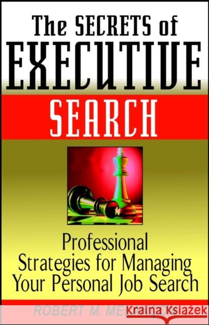 The Secrets of Executive Search: Professionals Strategies for Managing Your Personal Job Search Melancon, Robert M. 9780471244158 John Wiley & Sons