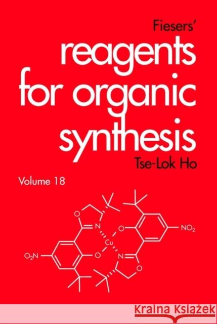 Fiesers' Reagents for Organic Synthesis, Volume 18 Tse-Lok Ho 9780471244776 Wiley-Interscience