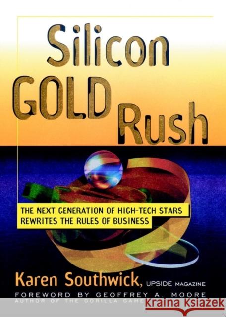 Silicon Gold Rush: The Next Generation of High-Tech Stars Rewrites the Rules of Business Southwick, Karen 9780471246466