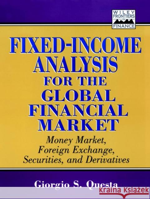 Fixed-Income Analysis for the Global Financial Market: Money Market, Foreign Exchange, Securities, and Derivatives Questa, Giorgio S. 9780471246534 John Wiley & Sons
