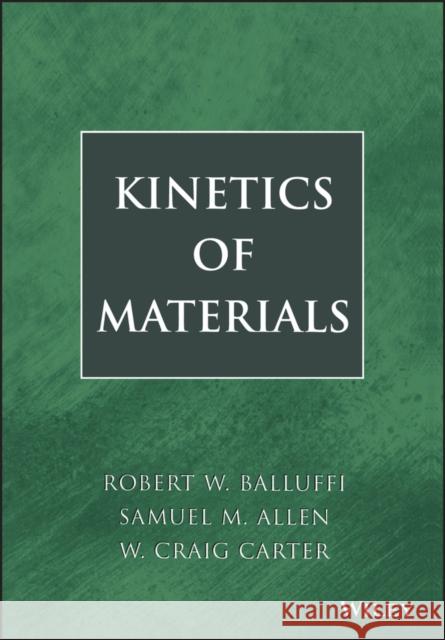 Kinetics of Materials Robert W. Balluffi Samuel M. Allen W. Craig Carter 9780471246893 Wiley-Interscience