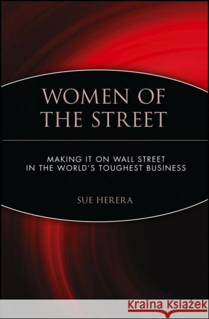 Women of the Street: Making It on Wall Street -- The World's Toughest Business Herera, Sue 9780471248408 John Wiley & Sons