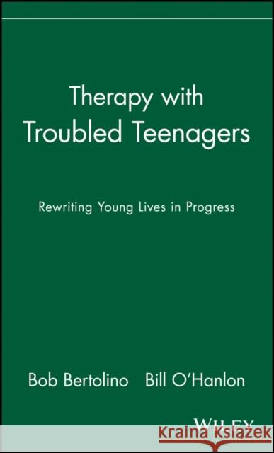 Therapy with Troubled Teenagers: Rewriting Young Lives in Progress Bertolino, Bob 9780471249962 John Wiley & Sons