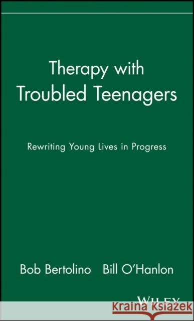 Therapy with Troubled Teenagers: Rewriting Young Lives in Progress Bertolino, Bob 9780471249962