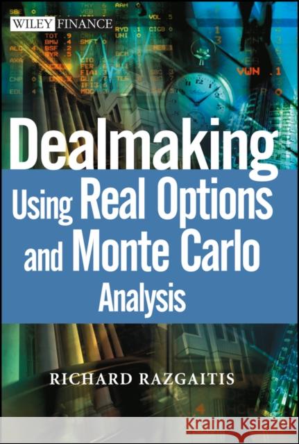 Dealmaking: Using Real Options and Monte Carlo Analysis Razgaitis, Richard 9780471250487 John Wiley & Sons