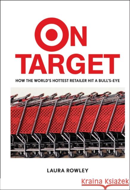 On Target: How the World's Hottest Retailer Hit a Bull's-Eye Rowley, Laura 9780471250678 John Wiley & Sons