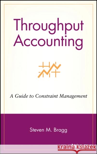 Throughput Accounting: A Guide to Constraint Management Bragg, Steven M. 9780471251095 John Wiley & Sons