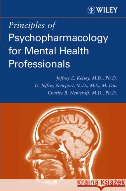 Principles of Psychopharmacology for Mental Health Professionals Jeffrey E. Kelsey Charles B. Nemeroff D. Jeffrey Newport 9780471254010 