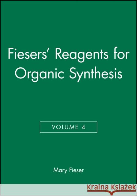 Fiesers' Reagents for Organic Synthesis, Volume 4 Louis E. Fieser Louis E. Feiser Mary Fieser 9780471258810 Wiley-Interscience