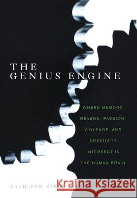 The Genius Engine: Where Memory, Reason, Passion, Violence, and Creativity Intersect in the Human Brain Kathleen Stein 9780471262398