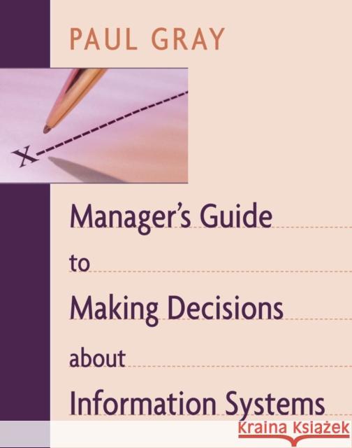 Manager's Guide to Making Decisions about Information Systems Paul Gray 9780471263593