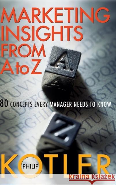 Marketing Insights from A to Z: 80 Concepts Every Manager Needs to Know Kotler, Philip 9780471268673