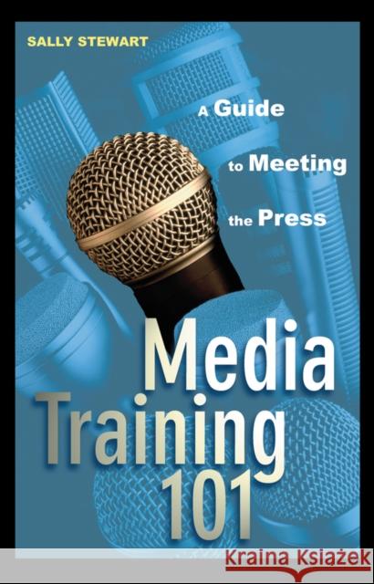 Media Training 101: A Guide to Meeting the Press Stewart, Sally 9780471271550 John Wiley & Sons