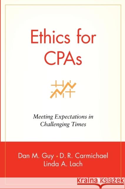 Ethics for CPAs : Meeting Expectations in Challenging Times D. R. Carmichael Dan M. Guy Linda A. Lach 9780471271765 