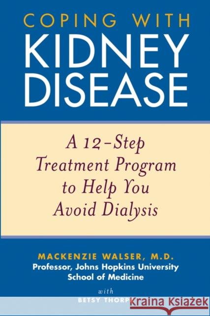 Coping with Kidney Disease: A 12-Step Treatment Program to Help You Avoid Dialysis Walser, MacKenzie 9780471274230 John Wiley & Sons