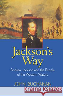 Jackson's Way: Andrew Jackson and the People of the Western Waters John Buchanan 9780471282532