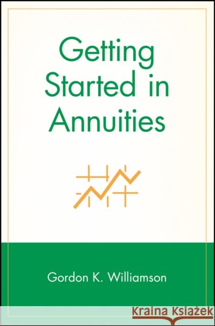 Getting Started in Annuities Gordon K. Williamson 9780471283034