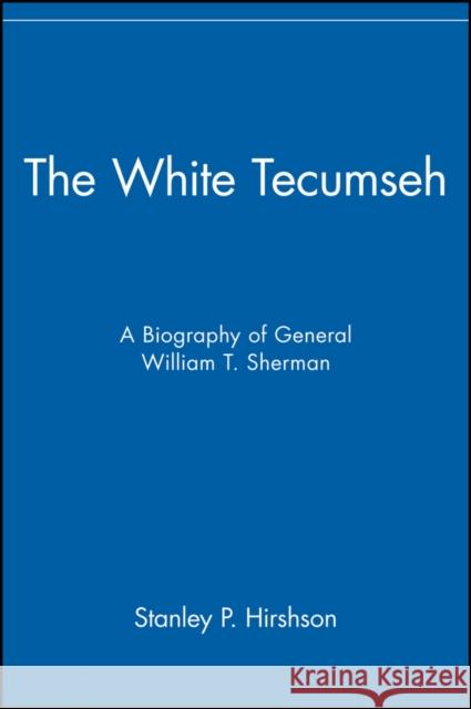 The White Tecumseh: A Biography of General William T. Sherman Hirshson, Stanley P. 9780471283294 John Wiley & Sons