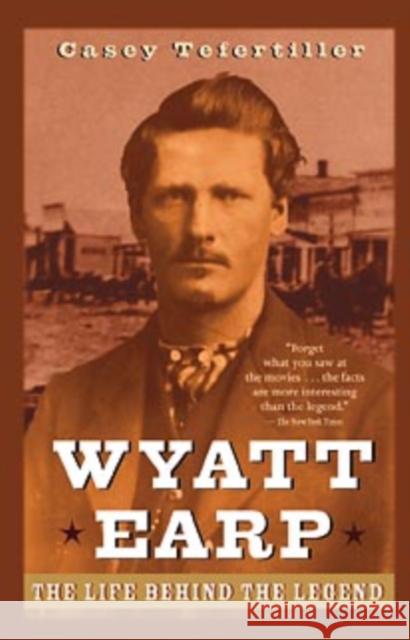 Wyatt Earp: The Life Behind the Legend Tefertiller, Casey 9780471283621
