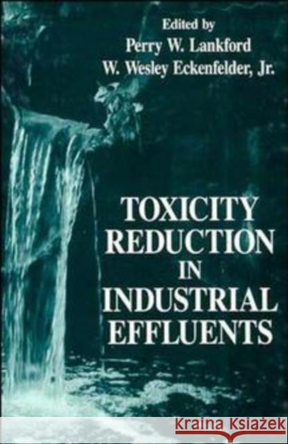 Toxicity Reduction in Industrial Effluents Lankford                                 Perry W. Lankford W. Wesley Eckenfelder 9780471283973