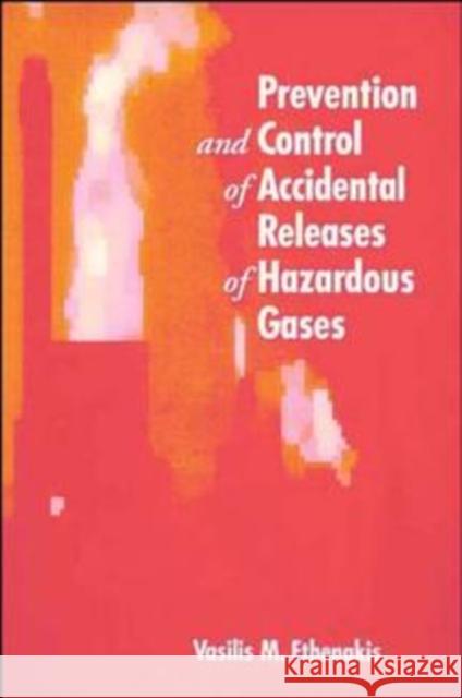 Prevention and Control of Accidental Releases of Hazardous Gases Vasilis M. Fthenakis 9780471284086 John Wiley & Sons
