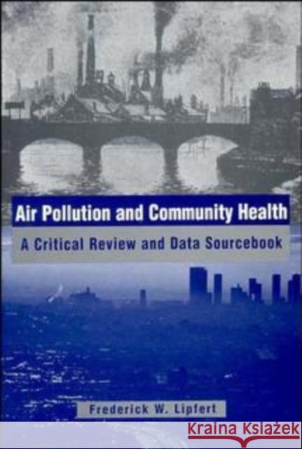 Air Pollution and Community Health: A Critical Review and Data Sourcebook Lipfert, Frederick W. 9780471285601 John Wiley & Sons