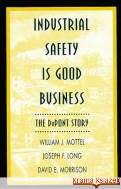 Industrial Safety Is Good Business: The DuPont Story Mottel, William J. 9780471286288 John Wiley & Sons