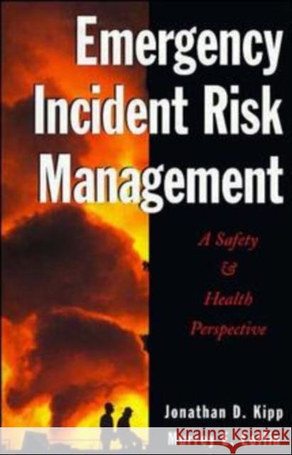 Emergency Incident Risk Management: A Safety & Health Perspective Kipp, Jonathan D. 9780471286639 John Wiley & Sons