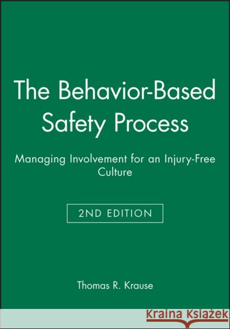 The Behavior-Based Safety Process: Managing Involvement for an Injury-Free Culture Krause, Thomas R. 9780471287582