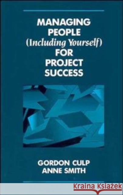 Managing People (Including Yourself) for Project Success Gordon L. Gulp Anne Smith Gordon Culp 9780471290186 John Wiley & Sons