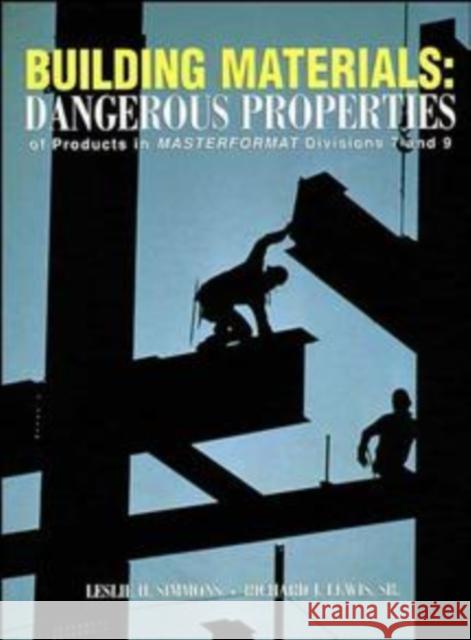 Building Materials : Dangerous Properties of Products in MASTERFORMAT Divisions 7 and 9 H. Leslie Simmons Leslie H. Simmons Richard J. Lewis 9780471290841