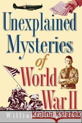 Unexplained Mysteries of World War II William B. Breuer 9780471291077