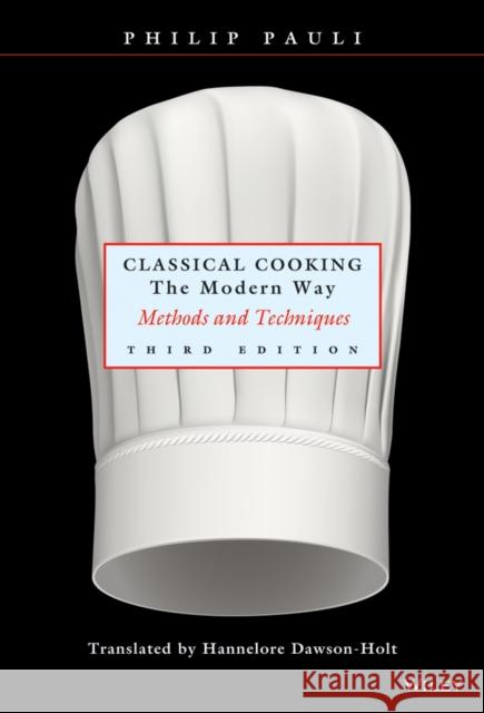Classical Cooking the Modern Way: Methods and Techniques Pauli, Philip 9780471291879 John Wiley & Sons