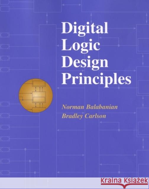 Digital Logic Design Principles Norman Balabanian Bradley Carlson Bradley Carlson 9780471293514 John Wiley & Sons