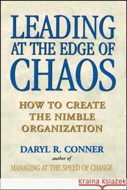Leading at the Edge of Chaos: How to Create the Nimble Organization Conner, Daryl R. 9780471295570 John Wiley & Sons