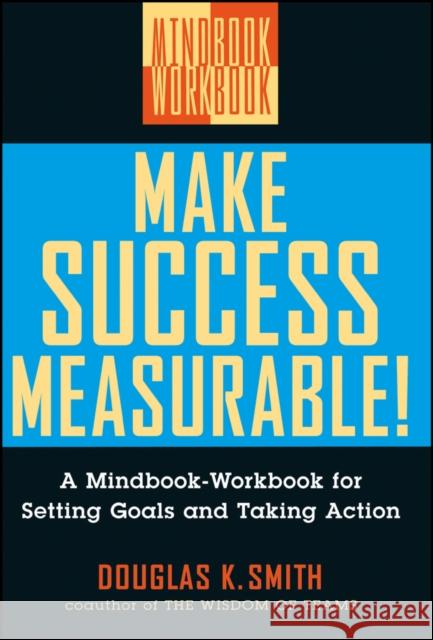 Make Success Measurable: A Mindbook-Workbook for Setting Goals and Taking Action Smith, Douglas K. 9780471295594 0