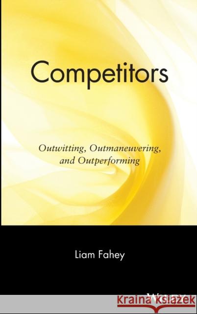 Competitors: Outwitting, Outmaneuvering, and Outperforming Fahey, Liam 9780471295624 John Wiley & Sons