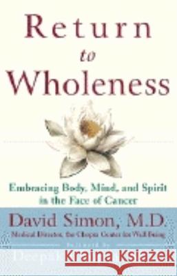 Return to Wholeness: Embracing Body, Mind, and Spirit in the Face of Cancer David Simon David Simon Deepak Chopra 9780471295778 John Wiley & Sons