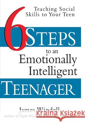 Six Steps to an Emotionally Intelligent Teenager: Teaching Social Skills to Your Teen James Windell 9780471297673