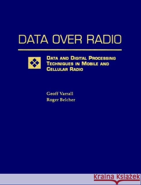 Data Over Radio Data and Digital Processing Techniques in Mobile and Cellular Radio Geoff Varrall Roger Belcher Varrall 9780471297772 Wiley-Interscience