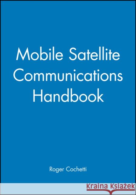 Mobile Satellite Communications Handbook Roger Cochetti 9780471297789 Wiley-Interscience