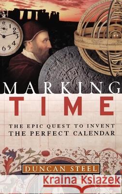 Marking Time: The Epic Quest to Invent the Perfect Calendar Duncan Steel 9780471298274 John Wiley & Sons