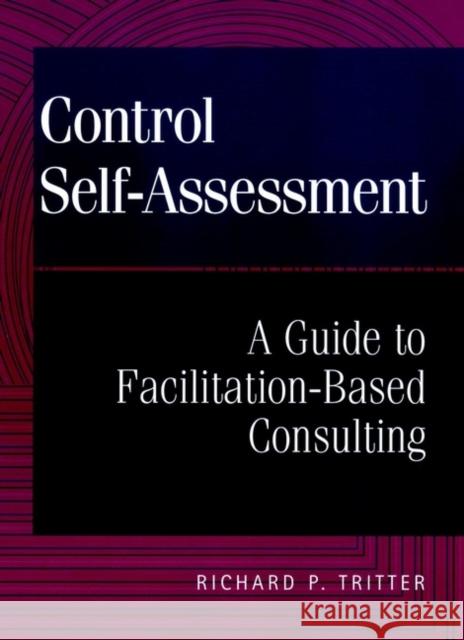 Control Self-Assessment: A Guide to Facilitation-Based Consulting Tritter, Richard P. 9780471298427 John Wiley & Sons