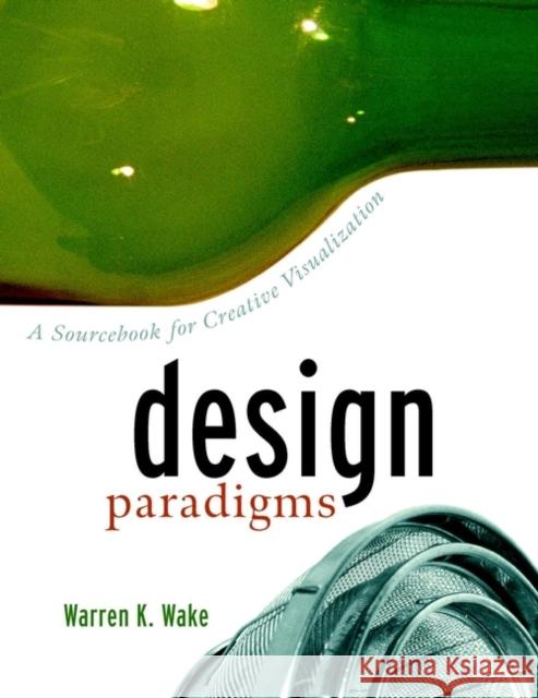 Design Paradigms: A Sourcebook for Creative Visualization Wake, Warren K. 9780471299769 0